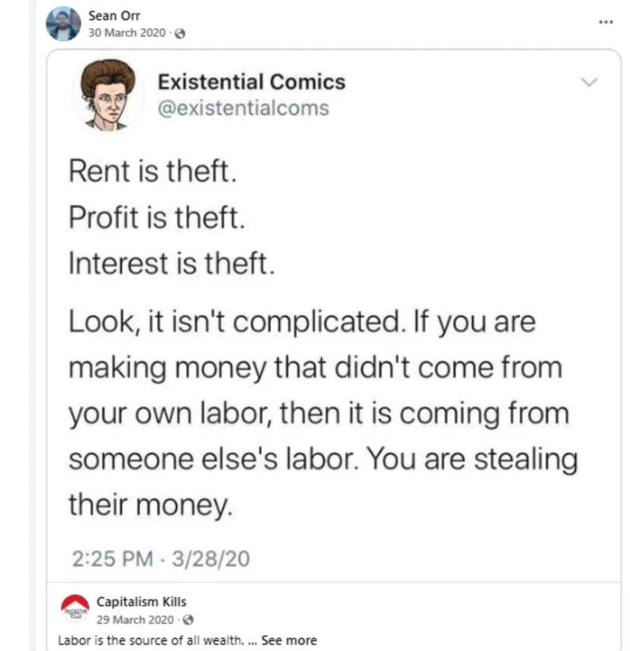 Sean Orr posted on Mar 30, 2020: Shared from Existential Comics (@existentialcoms): "Rent is theft. Profit is theft. Interest is theft. Look, it isn't complicated. If you are making money that didn't come from your own labor, then it is coming from someone else's labor. You are stealing their money."