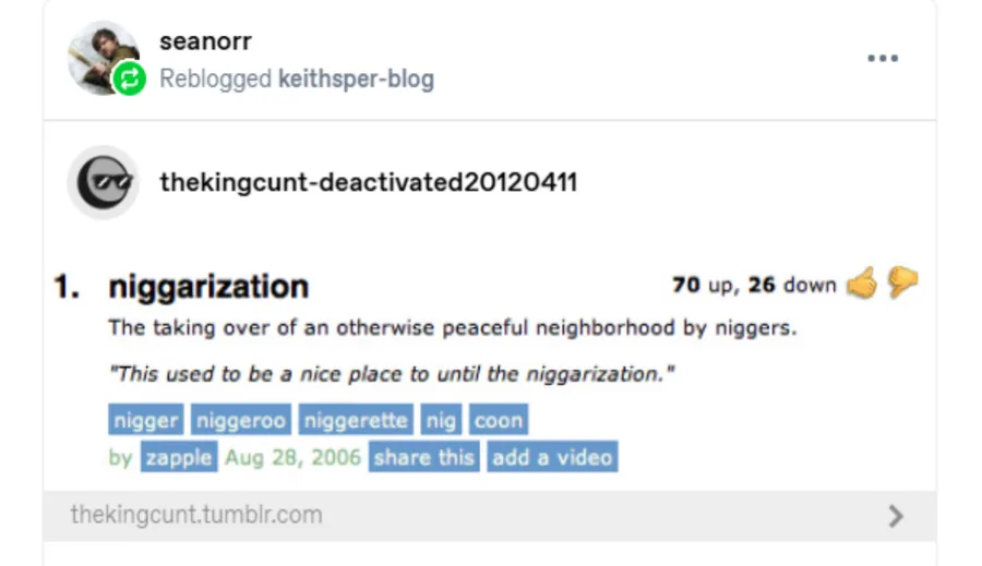 Sean Orr posted on : Reblogged on Tumblr: an Urban Dictionary entry for "niggarization", defined as "The taking over of an otherwise peaceful neighborhood by niggers." Example: "This used to be a nice place to until the niggarization."