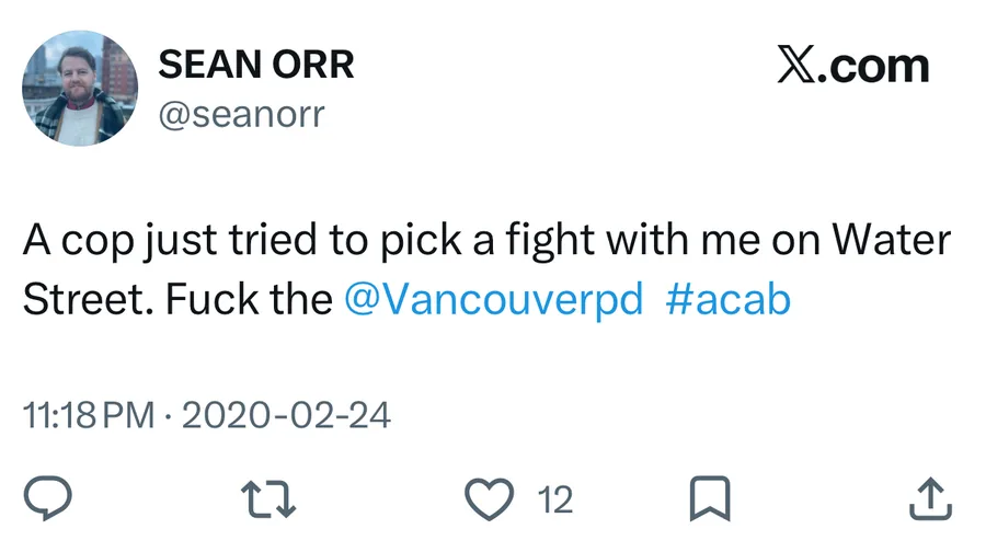 Sean Orr posted on Feb 24, 2020: A cop just tried to pick a fight with me on Water Street. Fuck the @Vancouverpd #acab