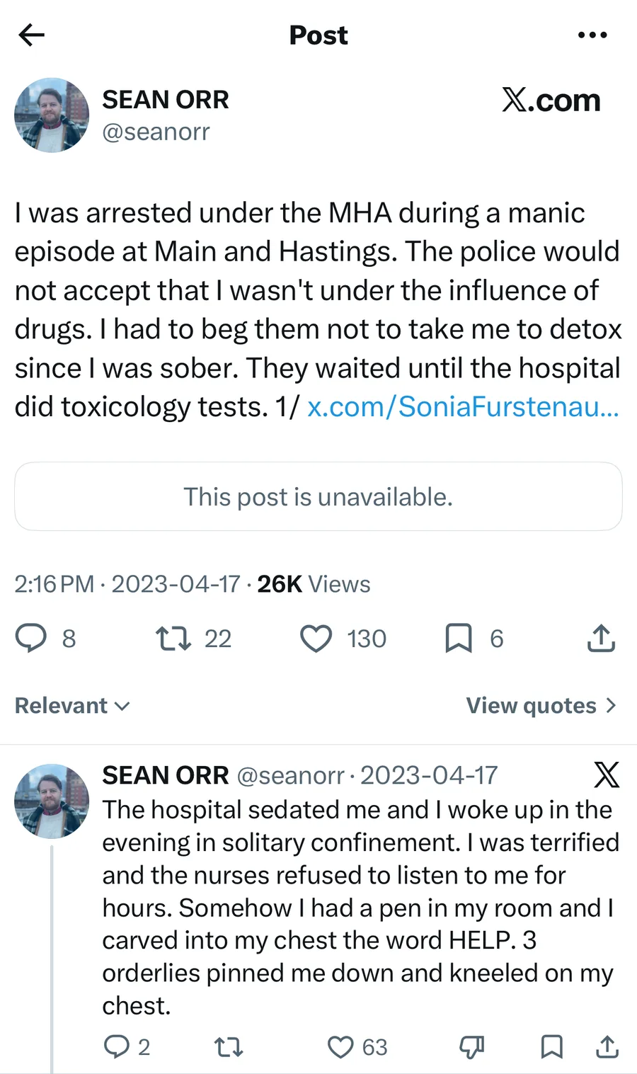 Sean Orr posted on Apr 17, 2023: I was arrested under the MHA during a manic episode at Main and Hastings. The police would not accept that I wasn't under the influence of drugs. I had to beg them not to take me to detox since I was sober. They waited until the hospital did toxicology tests. 1/