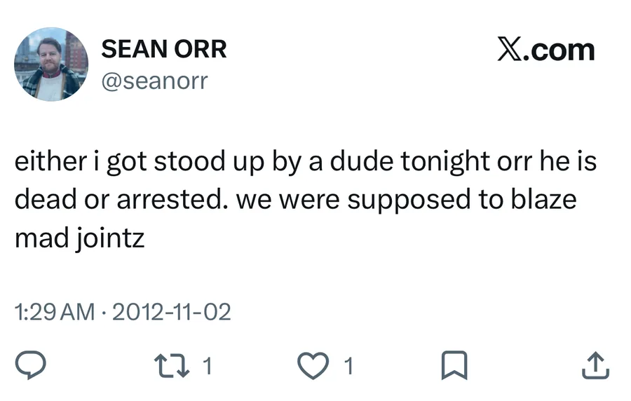 Sean Orr posted on Nov 2, 2012: either i got stood up by a dude tonight orr he is dead or arrested. we were supposed to blaze mad jointz