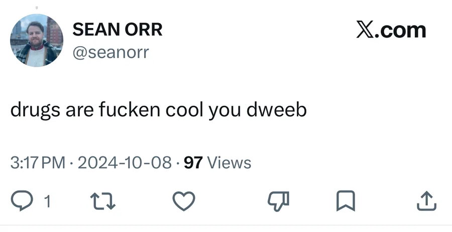 Sean Orr posted on Oct 8, 2024: drugs are fucken cool you dweeb