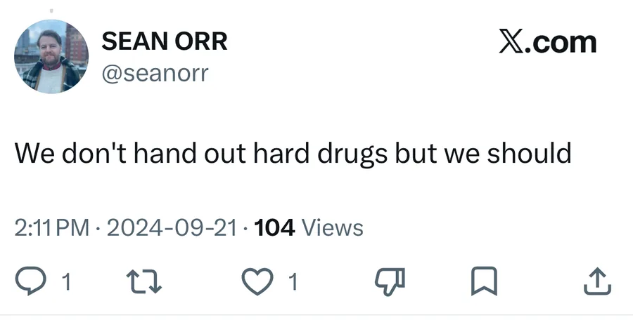 Sean Orr posted on Sep 21, 2024: We don't hand out hard drugs but we should