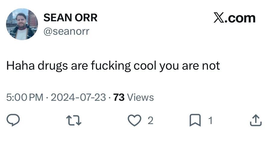 Sean Orr posted on Jul 23, 2024: Haha drugs are fucking cool you are not