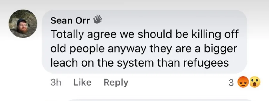 Sean Orr posted on : Totally agree we should be killing off old people anyway they are a bigger leach on the system than refugees