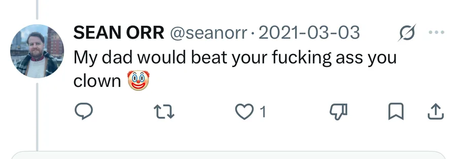 Sean Orr posted on Mar 3, 2021: My dad would beat your fucking ass you clown 🤡
