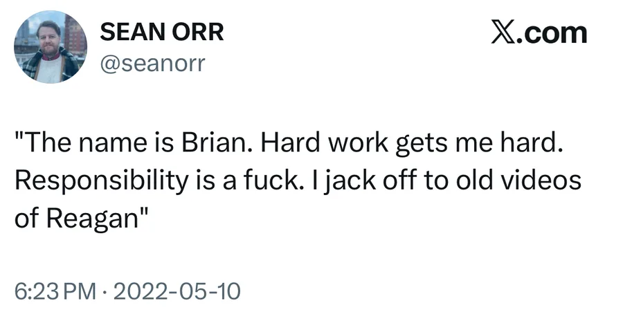 Sean Orr posted on May 10, 2022: "The name is Brian. Hard work gets me hard. Responsibility is a fuck. I jack off to old videos of Reagan"